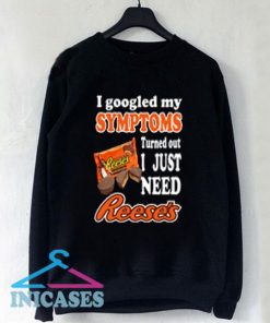 I googled my symptoms turned out I just need Reese’s Sweatshirt Men And Women