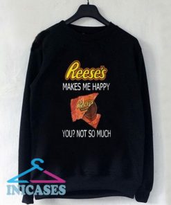 Reese's makes me happy you not so much sweatshirt Men And Women