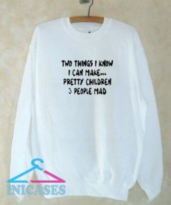 Two things I know I can make pretty children people mad Sweatshirt Men And Women