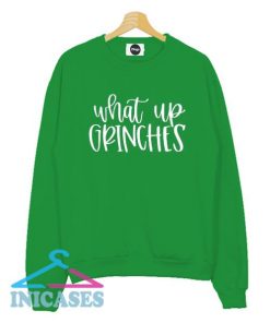 What Up Grinches Christmas Green Sweatshirt Men And Women