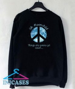 Peace oh moonchild things are gonna get easier Sweatshirt Men And Women