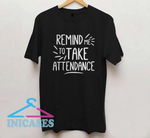 Remind Me To Take Attendance T shirt