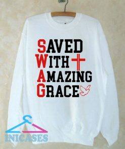 Saved With His Amazing Grace Sweatshirt Men And Women