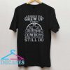 Some of us grew up loving cowboys the cool ones still do T shirt