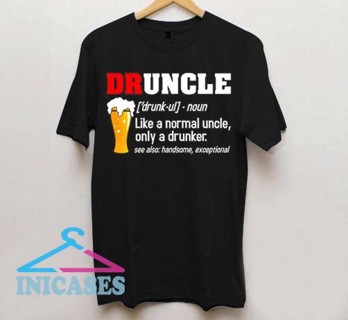 DRUNCLE Like A Normal Uncle Only A Drunker T Shirt