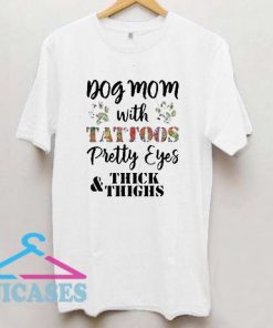 Dog mom with tattoos pretty eyes thick and thighs T Shirt