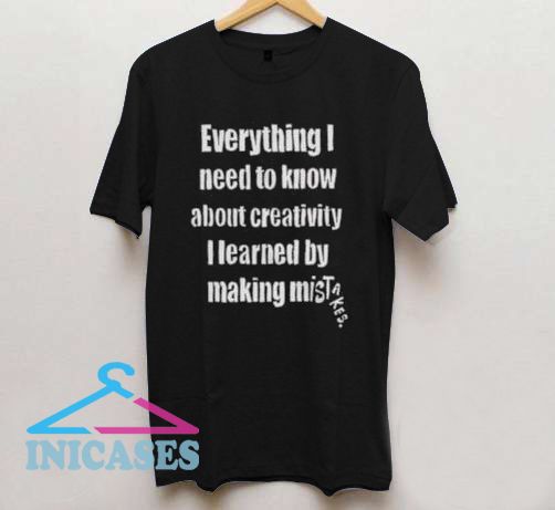 Everything I Know Creativity T Shirt