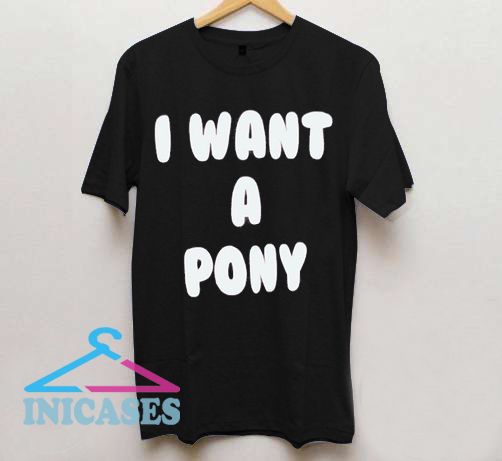 I Want A Pony T Shirt