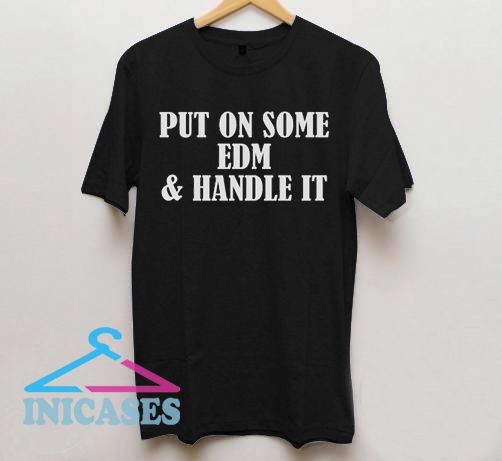 Put In Some Edm And Handle It T Shirt