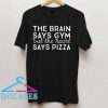 The Brain Says Gym but the Heart Says Pizza T Shirt