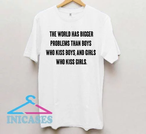 The world has bigger problems than boys who kiss boys T shirt