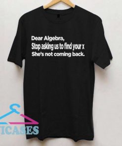 Dear Algebra Stop Asking Us to Find Your X She's Not Coming Back