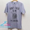 Don't talk tome i'm couting T Shirt