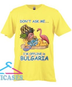 Don’t ask me I’m offline in Bulgaria T Shirt