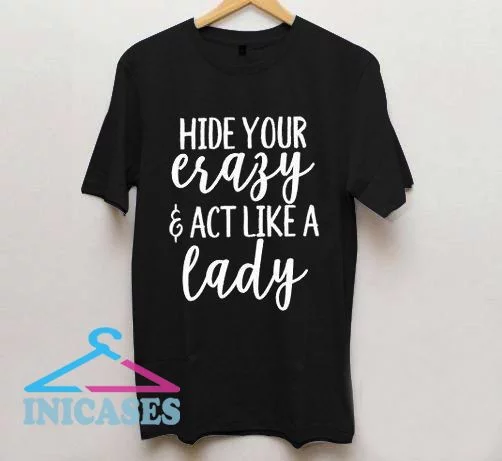 Hide Your Crazy and Act Like a Lady T Shirt