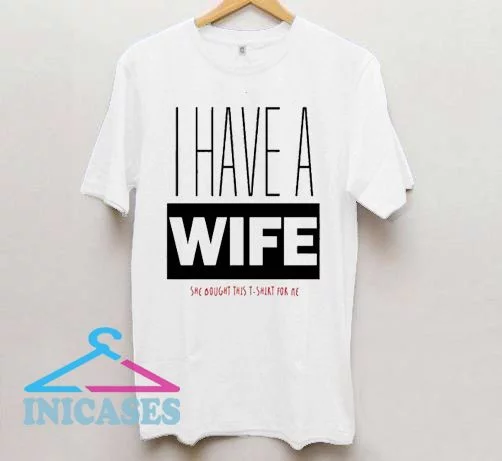 I Have A WIFE T Shirt