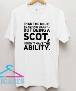 I had the right to remain silent but being a scot T shirt
