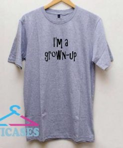 I'm a grown-up T shirt