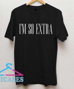 I'm so Extra T shirt