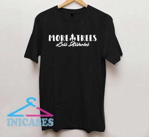 More Trees Less Assholes T Shirt More Trees Less Assholes T Shirt