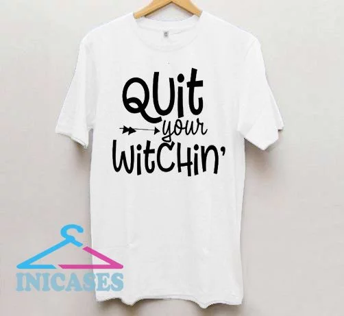 Quit Your Witchin' T Shirt