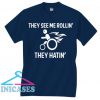 They see me Rollin T shirt