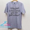 Why Fall In Love When You Can Fall Asleep? T shirt