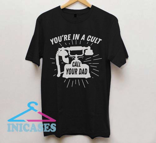 You're in a Cult Call Your Dad T shirt