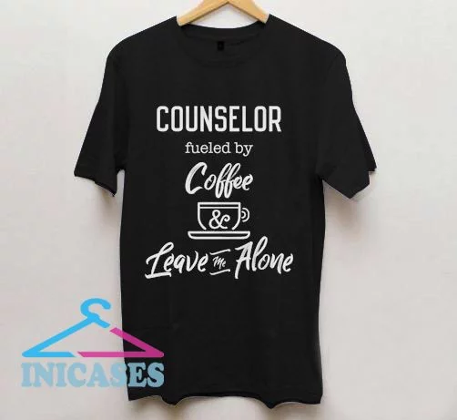Counselor Fueled By Coffe and Leave Me Alone T Shirt