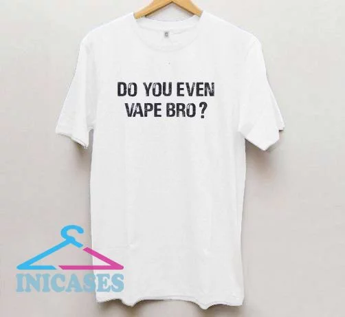 Do You Even Vape Bro T Shirt