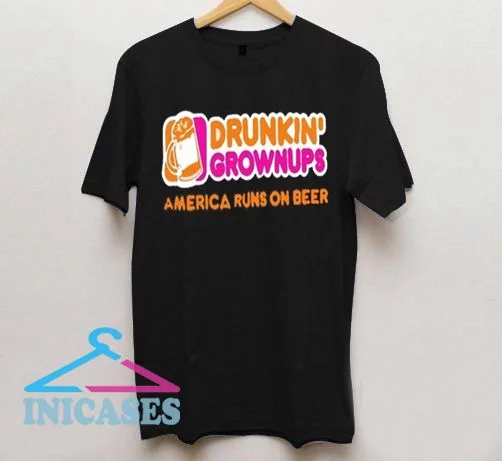 Drunkin grownups America runs on beer T Shirt