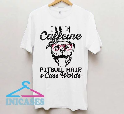 I run on caffeine pitbull hair and cuss words T Shirt