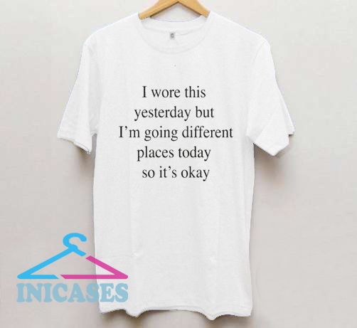 I wore this yesterday T Shirt I wore this yesterday T Shirt