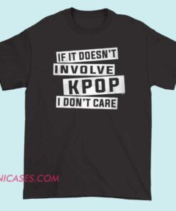 A bold T-shirt with the phrase "If It Doesn't Involve KPOP I Don't Care" printed prominently, expressing a passionate dedication to K-pop music with a stylish and eye-catching design.