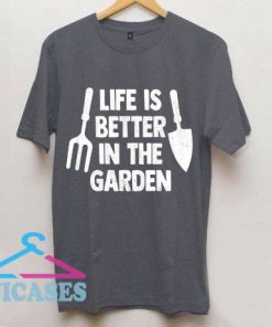 Life is Better in the Garden T Shirt