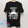 Sorry This Mustache is Taken T Shirt