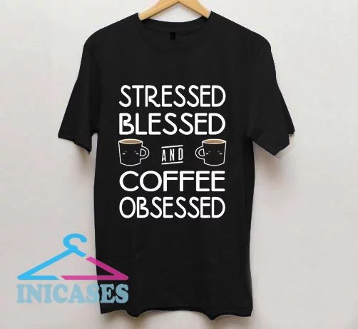 Stressed Blessed & Coffee Obsessed T Shirt