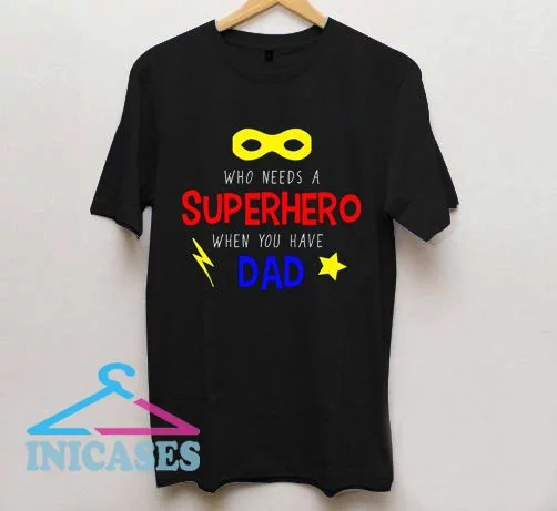 Who Needs a Superhero T Shirt