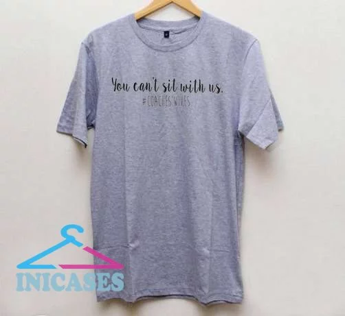 You can't sit with us T Shirt