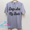 Dogs Are My Buds T Shirt