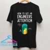 How To Get An Engineers Attention T Shirt