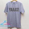 Yaaas T Shirt