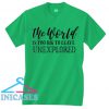 The world is too big to leave unexplored T shirt