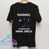 Warnin I Possess Mad Ninja Skills T Shirt