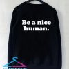 Be a Nice Human Sweatshirt Men And Women