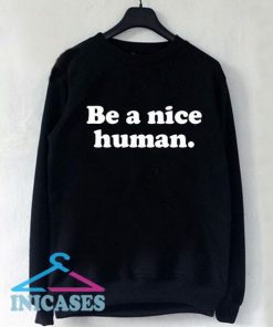 Be a Nice Human Sweatshirt Men And Women