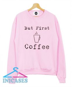 But First Coffee Sweatshirt Men And Women