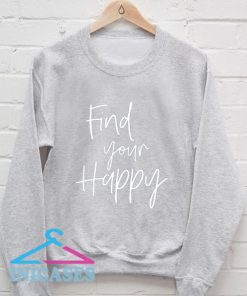 Find Your Happy Sweatshirt Men And Women