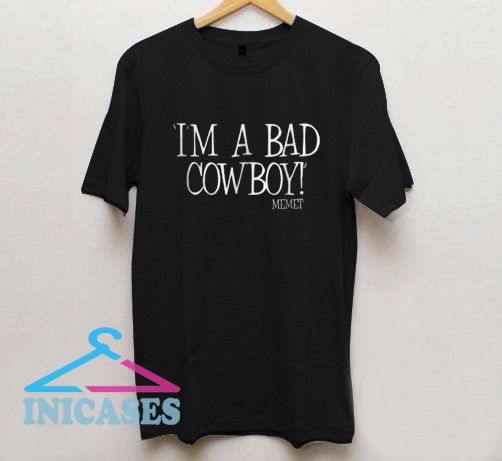 I'M A BAD COWBOY Memet T Shirt