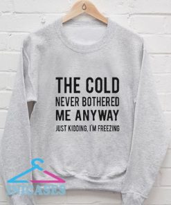 THE COLD Never Bothered Me Anyway Sweatshirt Men And Women